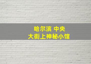 哈尔滨 中央大街上神秘小馆